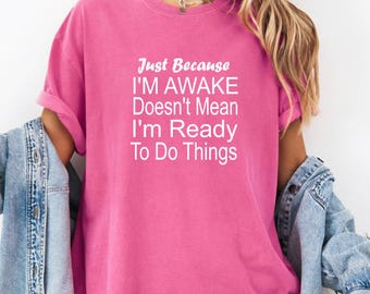 Maglietta "Just Because I'm Awake" per adolescenti, maglietta divertente e sarcastica per donne, maglietta con frase impertinente, regalo per ragazze adolescenti, regalo perfetto per ragazze adolescenti