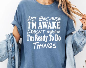 Maglietta "Just Because I'm Awake" per adolescenti, maglietta divertente e sarcastica per donne, maglietta con frase impertinente, regalo per ragazze adolescenti, regalo perfetto per ragazze adolescenti