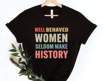 Feminist Shirt, Well Behaved Women Seldom Make History,Empower Election 2024 Women Shirt, Women's Rights Equality Tee,Women's Power Shirts