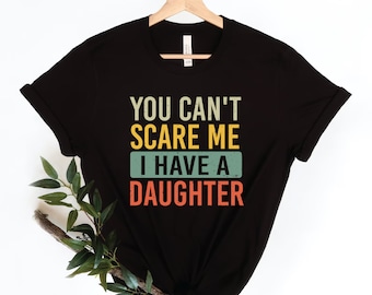 You Can't Scare Me,I have  Daughters | Funny Shirt Men - Fathers Day Gift.Funny Dad Gift from Daughter, Best Dad Ever, Fathers Day Shirt
