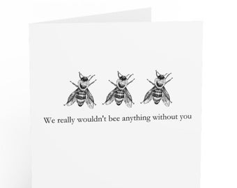 We wouldn't Bee anything Without You- Father's Day Card - Pun