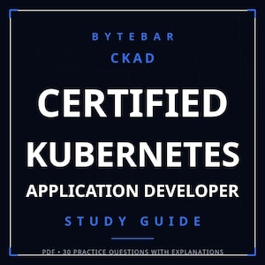 May include: A dark blue digital study guide cover featuring the white text BYTEBAR CKAD CERTIFIED KUBERNETES APPLICATION DEVELOPER STUDY GUIDE, with additional text at the bottom reading PDF 30 PRACTICE QUESTIONS WITH EXPLANATIONS.