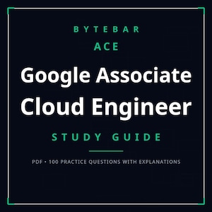 May include: A dark blue digital study guide cover featuring the text BYTEBAR ACE, Google Associate Cloud Engineer, STUDY GUIDE, and PDF 100 PRACTICE QUESTIONS WITH EXPLANATIONS in white and teal lettering, framed by a thin teal border.