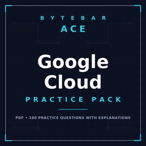May include: A dark blue digital document cover featuring the text BYTEBAR ACE, Google Cloud, PRACTICE PACK, and PDF 100 PRACTICE QUESTIONS WITH EXPLANATIONS. The design includes light blue accents, a grid pattern, and corner brackets.