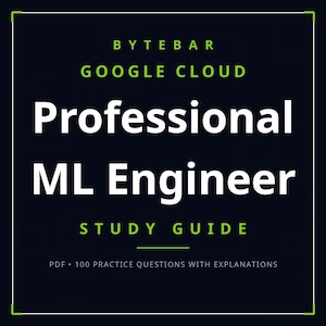 May include: A dark blue digital study guide cover with white and lime green text that reads: BYTEBAR GOOGLE CLOUD Professional ML Engineer STUDY GUIDE. The bottom includes the text: PDF 100 PRACTICE QUESTIONS WITH EXPLANATIONS.