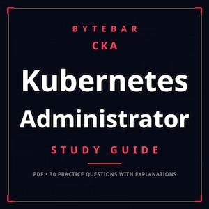 May include: A digital study guide cover with a dark background and white text reading BYTEBAR CKA Kubernetes Administrator STUDY GUIDE. Below the text, it states PDF 30 PRACTICE QUESTIONS WITH EXPLANATIONS. The design features thin red corner accents.