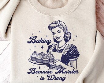 Baking Because Murder Is Wrong Sweatshirt, Funny Baking T-shirt, Baking Shirt, Gift for Bakers, Baking Tee, Baking Gift for Mom, Baker Gift