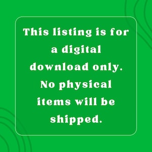 May include: A green background with white text that reads: "This listing is for a digital download only. No physical items will be shipped."