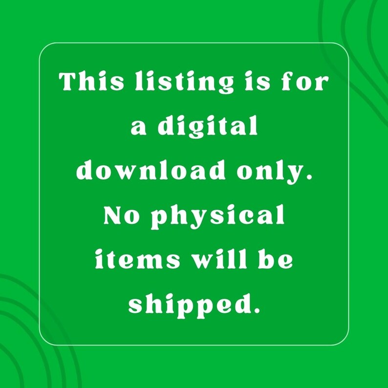 May include: A green background with white text that reads: "This listing is for a digital download only. No physical items will be shipped."