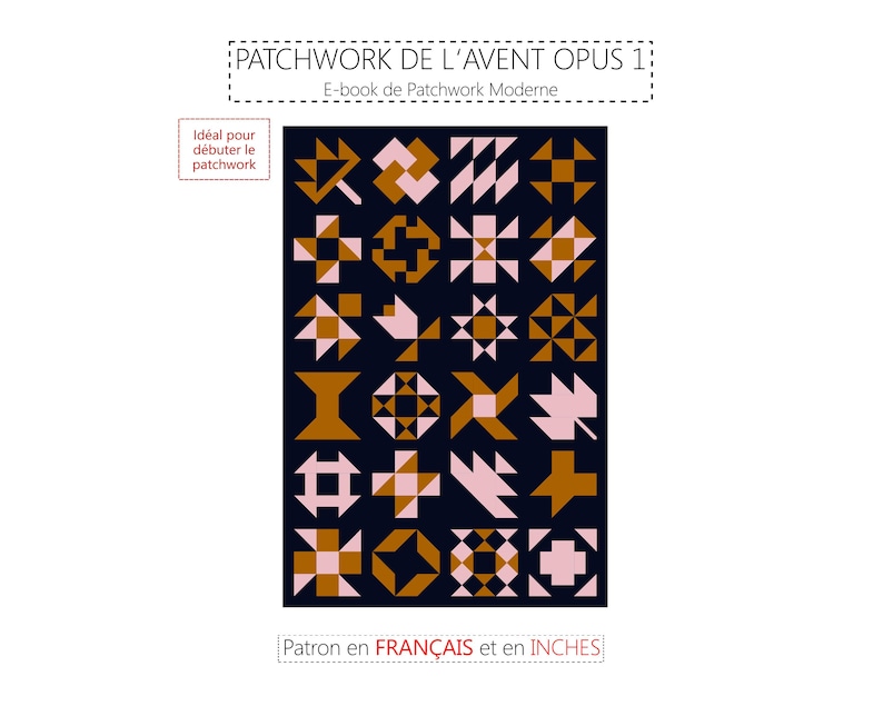 May include: A digital pattern for a patchwork quilt with a modern design. The pattern features a variety of geometric shapes in shades of brown, pink, and black. The text "PATCHWORK DE L'AVENT OPUS 1" and "Patron en FRAN&Ccedil;AIS et en INCHES" is included in the image.
