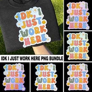 IDK I Just Work Here PNG Bundle, Funny Work Quote PNG, Sarcastic Office Sublimation Design, Snarky Employee Digital Download For Shirts