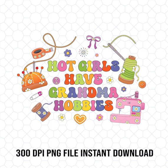 Hot Girls Have Grandma Hobbies PNG, Retro Sewing Embroidery Clipart, Colorful Craft Quote, Vintage Groovy Font Digital Download