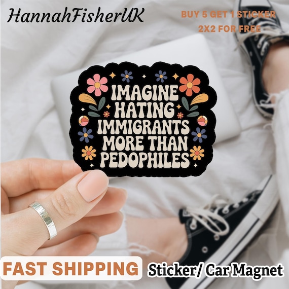 Imagine Hatin.g Immigrants More Than Pedophiles Sticker/ Car Magnet, Pro Immgrants Progressive Anti Trump Abolish Ice Sticker