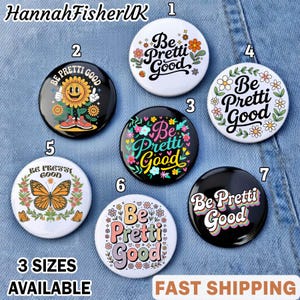 May include: A collection of seven round pinback buttons with the phrase "Be Pretti Good" in various designs. The buttons feature floral, butterfly, and sunflower graphics in a variety of colors. The text "3 SIZES AVAILABLE" is also visible.