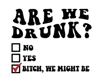 Are We Drunk SVG, Png, Girls night out svg, Cricut, Sarcastic Svg, Drinking Svg, Girls Trip Svg, Bachelorette party svg