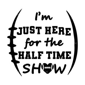 Ich bin nur hier für die Halftime Show SVG, PNG, Cricut, Fußball svg, lustige Fußball svg
