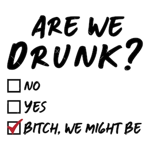 Are We Drunk SVG, Png, Girls night out svg, Cricut, Sarcastic Svg, Drinking Svg, Bachelorette party svg, Girls Trip Svg,