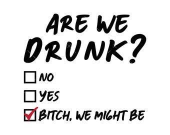 Are We Drunk SVG, Png, Girls night out svg, Cricut, Sarcastic Svg, Drinking Svg, Bachelorette party svg, Girls Trip Svg,