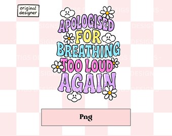 Apologised for Breathing PNG – Funny Mental Health Clipart (Digital Download)