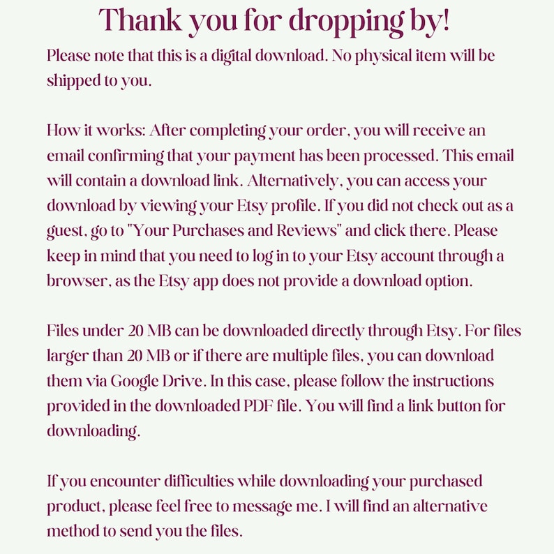 May include: Text explaining how to download digital items purchased on Etsy. The text mentions downloading files directly through Etsy, using Google Drive for larger files, and contacting the seller for assistance with downloads.
