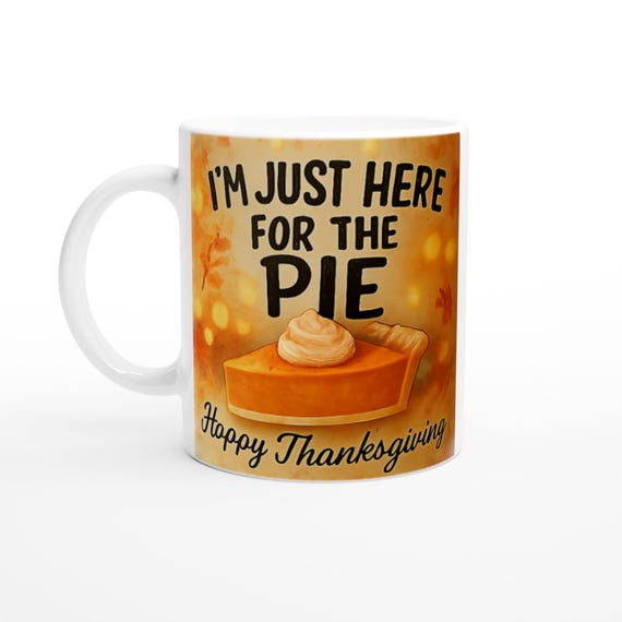 Thanksgiving Mug - I'm Just Here For The Pie - Fun Ceramic Gift for Home