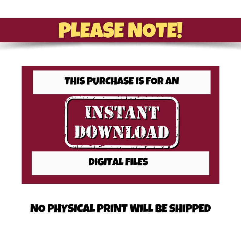 May include: A red and white graphic with the text "PLEASE NOTE!" at the top. The text "THIS PURCHASE IS FOR AN INSTANT DOWNLOAD DIGITAL FILES" is in a white rectangle on a red background. The text "NO PHYSICAL PRINT WILL BE SHIPPED" is at the bottom of the graphic.