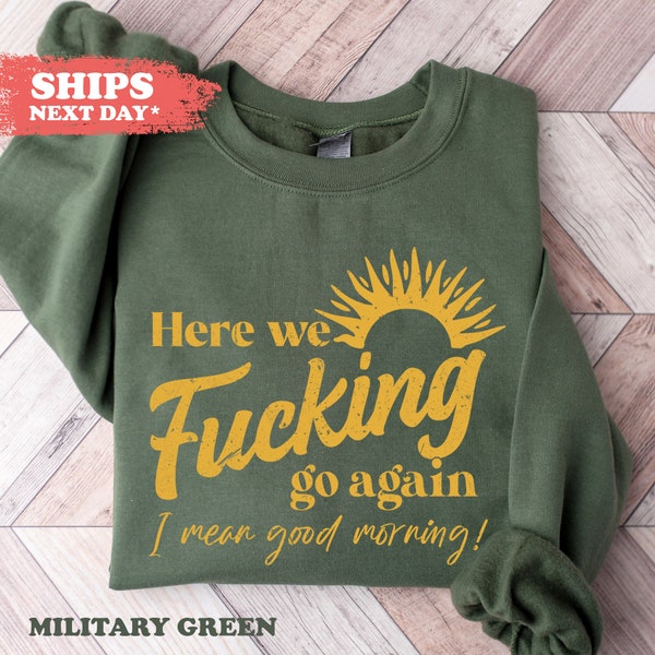 Here We Fucking Go Again, | Mean Good Morning, Hate Work, Social Anxiety, Sarcastic Gift Sweatshirt, Funny Hoodie, Funny Crewneck For Men,