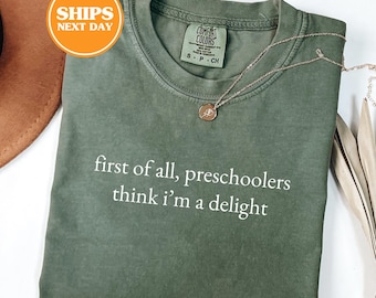 Comfort Colors® First Of All Preschoolers Think I'm A Delight Shirt, Preschool Teacher Shirt, Back To School