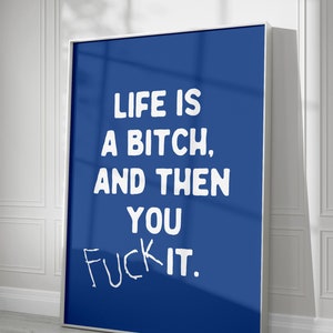 Life is a Bitch and Then You F**k It Funny Wall Art Sweary Rude Prints Hallway Posters Typography Poster Bedroom Wall Art Blue Prints