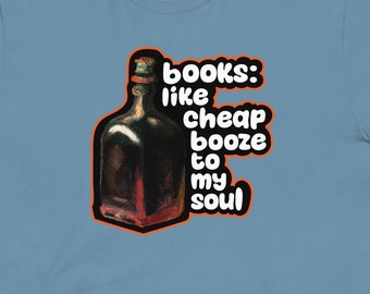 May include: A light blue t-shirt with a graphic of a brown glass bottle and the text "books: like cheap booze to my soul" in white letters with an orange outline.