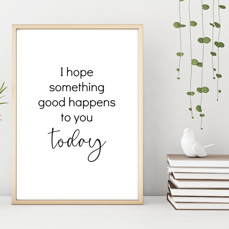 I Hope Something Good Happens to You Today, Kind Words, Positive Home ...