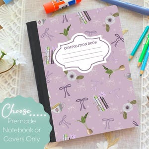 May include: A composition notebook with a lavender cover featuring a pattern of bows, flowers, and books. The notebook has a white label that reads "COMPOSITION BOOK". The text "Choose Premade Notebook or Covers Only" is also visible.