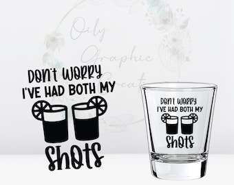 May include: A clear shot glass with the text "Don't Worry I've Had Both My Shots" and a graphic of two cocktails with lemon slices. A matching graphic is to the left of the glass.