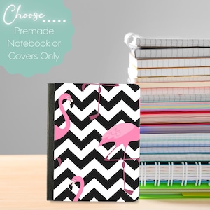 May include: A notebook with a black and white chevron pattern and pink flamingo illustrations. The notebook is part of a stack of notebooks. The text on the image says "Choose... Premade Notebook or Covers Only."