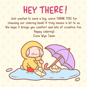 May include: A cute cartoon dog wearing a yellow raincoat and holding a paper boat, standing in a puddle of water under a purple umbrella. The text "HEY THERE!" is at the top of the image. The text "Just wanted to send a big, warm THANK YOU for choosing our coloring book! It truly means a lot to us. We hope it brings you comfort and lots of creative fun. Happy coloring! Coco Wyo Team" is below the image.