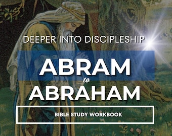 Deeper into Discipleship: Abram to Abraham a Genesis Bible Study Workbook