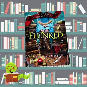 May include: A book cover for "Flunked" by Jen Calonita, part of the Fairy Tale Reform School series. The cover features a girl in a blue dress, boots, and striped socks, with the title in large letters. The background is a bookshelf.