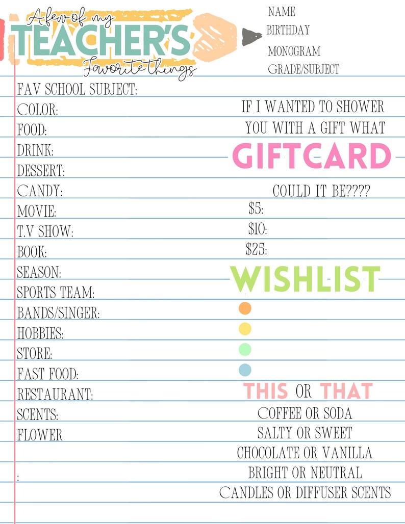 May include: A printable teacher gift wish list with a pink and green pencil design. The list includes categories for favorite school subject, color, food, drink, dessert, candy, movie, TV show, book, season, sports team, bands/singer, hobbies, store, fast food, restaurant, scents, and flower. It also includes a section for a gift card with options for $5, $10, and $25. The list also includes a "This or That" section with options for coffee or soda, salty or sweet, chocolate or vanilla, bright or neutral, and candles or diffuser scents.