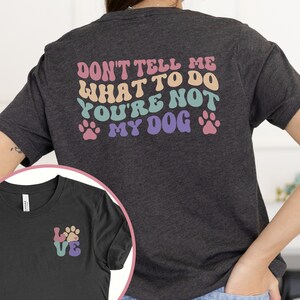 Don&#39;t Tell Me What To Do You&#39;re Not My Dog TShirt, Funny Dog Shirt, Funny Dog Shirt Gift, Dog Mama Shirt Gift, Cute Dog Mom Shirt Gift