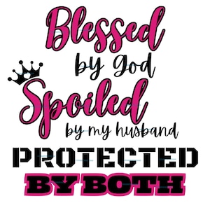 UPDATED Blessed by God Spoiled by my husband Protected By both design. For DTF, sublimation, cut file digital download png, svg, pdf & jpg.
