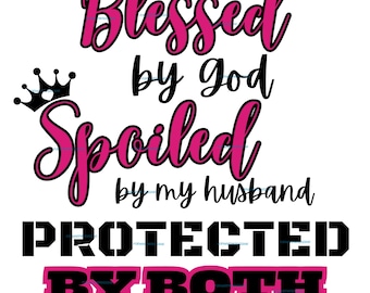 UPDATED Blessed by God Spoiled by my husband Protected By both design. For DTF, sublimation, cut file digital download png, svg, pdf & jpg.