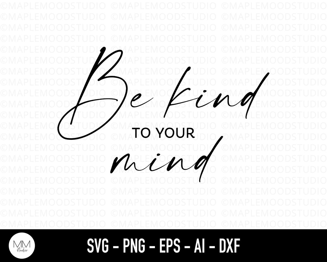 Be Kind to Your Mind SVG, Mental Health SVG, Kindness PNG, Self Love ...