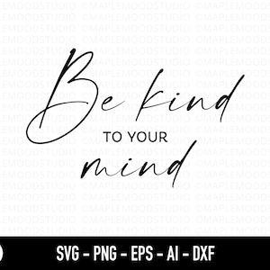 Seja gentil com sua mente SVG, saúde mental SVG, bondade PNG, amor próprio svg, citação de consciência mental positiva, arquivos cortados para silhueta Cricut