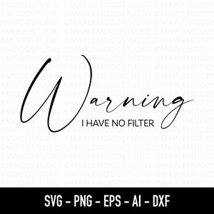 Warning I Have No Filter SVG, Hilarious SVG, Funny Saying Shirt PNG, Sassy Women svg, Sarcastic svg, Cut Files for Cricut Silhouette Design