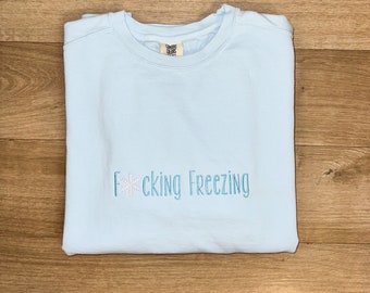 Embroidered F*ING FREEZING Sweatshirt | Comfort Colors | Unisex Fit
