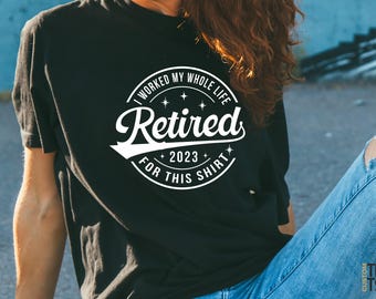Funny Retired Shirt, Retirement Party T-Shirt, I Worked My Whole Life for This Shirt, Retirement Shirt, Gift for Retired, Adult Unisex Shirt