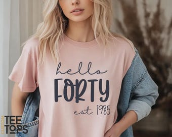 Hello 40 Shirt, 40th Birthday Shirt, Forty Years Old Gift, 40th Birthday Gift, Hello Forty Shirt, 40 Years Old Shirt, Birthday Est. 1985 Tee