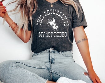 This Actually Is My 1st Rodeo Shirt Funny Rodeo Shirt Rodeo Lover Shirt Ropin and Riding Shirt Western Party Shirt Funny Cowgirl