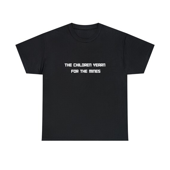 The Children yearn for the mines, Offensive tshirt, offensive t-shirt, offensive shirt , offensive tee , funny tshirt , funny t-shirt
