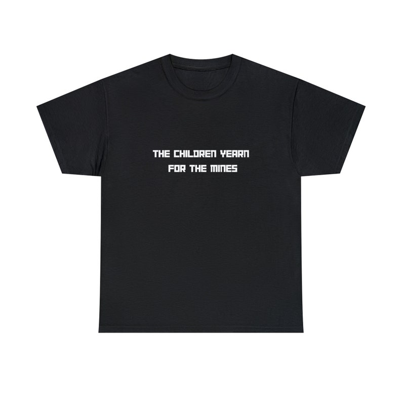 The Children yearn for the mines, Offensive tshirt, offensive t-shirt, offensive shirt , offensive tee , funny tshirt , funny t-shirt image 1
